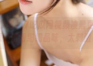 17吃瓜网视频凌晨更新：每个瓜都值得细细品味，太刺激了！