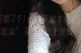 看了51cg4网站才明白，原来“吃瓜”不仅仅是个爱好。