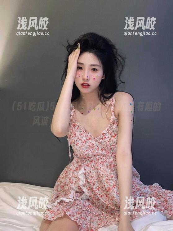 51吃瓜今日分享，瓜里有趣的风波，各种戏剧性全上演中！