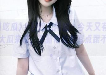 今日吃瓜网站：今天又有一堆热门大瓜来袭，更新得我都有点跟不上了。