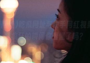 吃瓜网址与快手网红视频，那些疯狂的瞬间你看懂了吗？